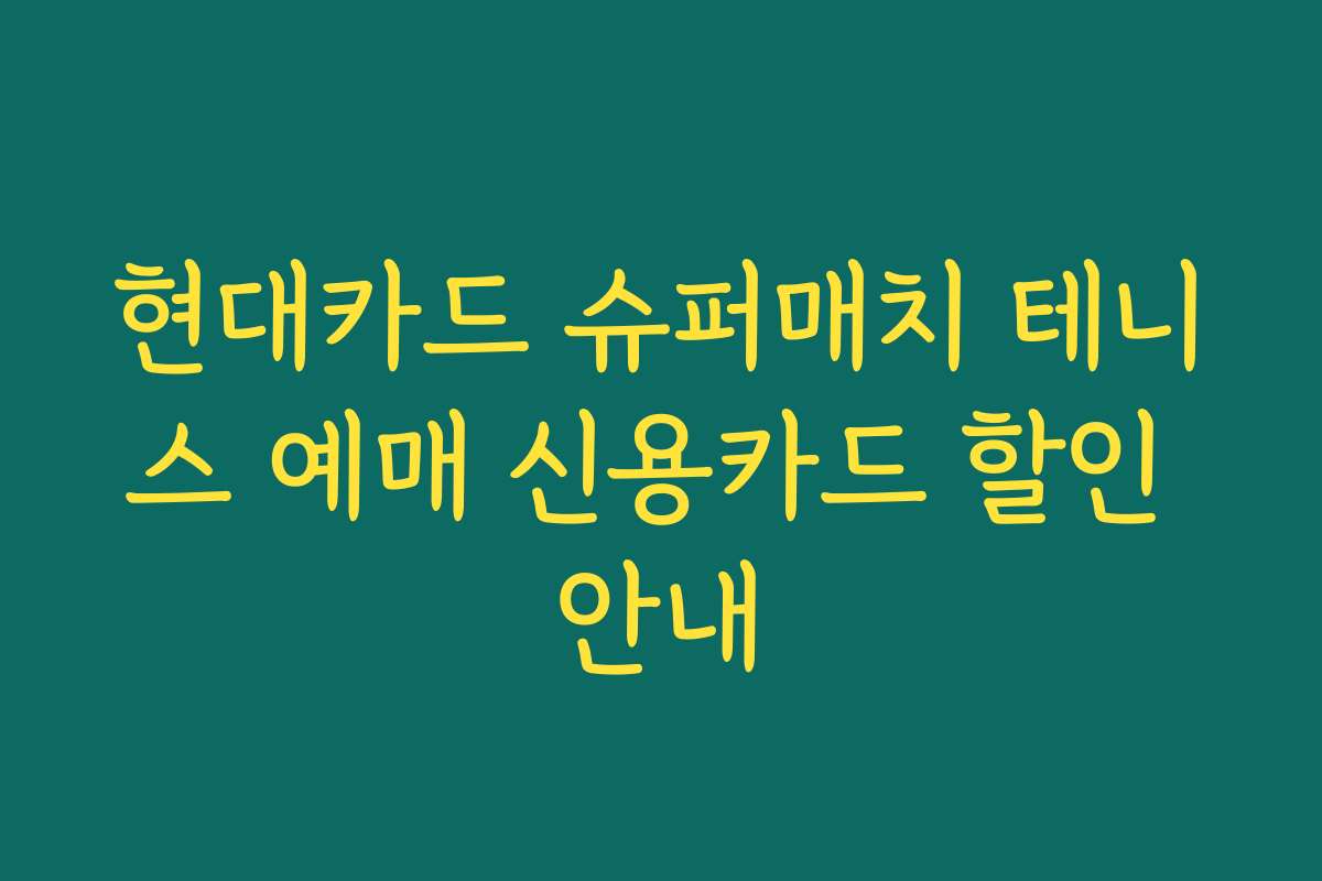 현대카드 슈퍼매치 테니스 예매 신용카드 할인 안내