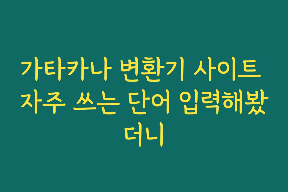 가타카나 변환기 사이트 자주 쓰는 단어 입력해봤더니