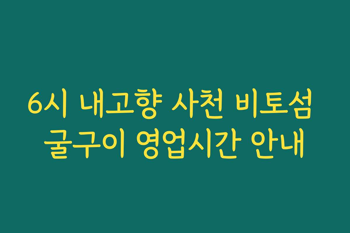 6시 내고향 사천 비토섬 굴구이 영업시간 안내