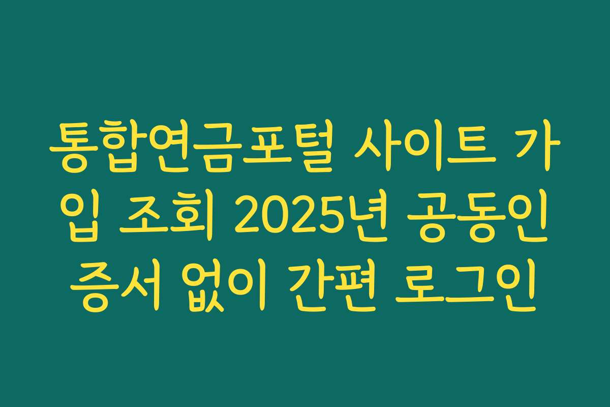 통합연금포털 사이트 가입 조회 2025년 공동인증서 없이 간편 로그인