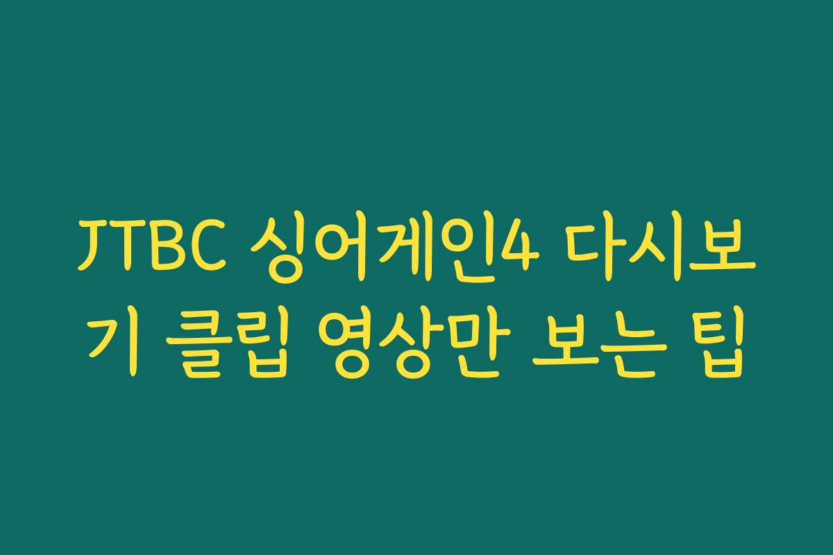 JTBC 싱어게인4 다시보기 클립 영상만 보는 팁