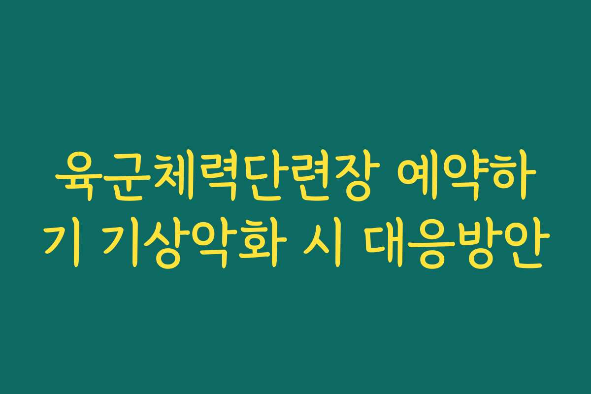 육군체력단련장 예약하기 기상악화 시 대응방안