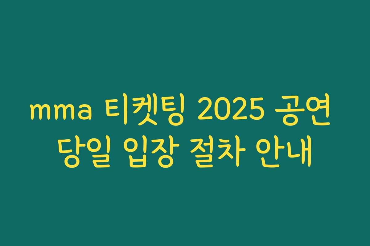 mma 티켓팅 2025 공연 당일 입장 절차 안내