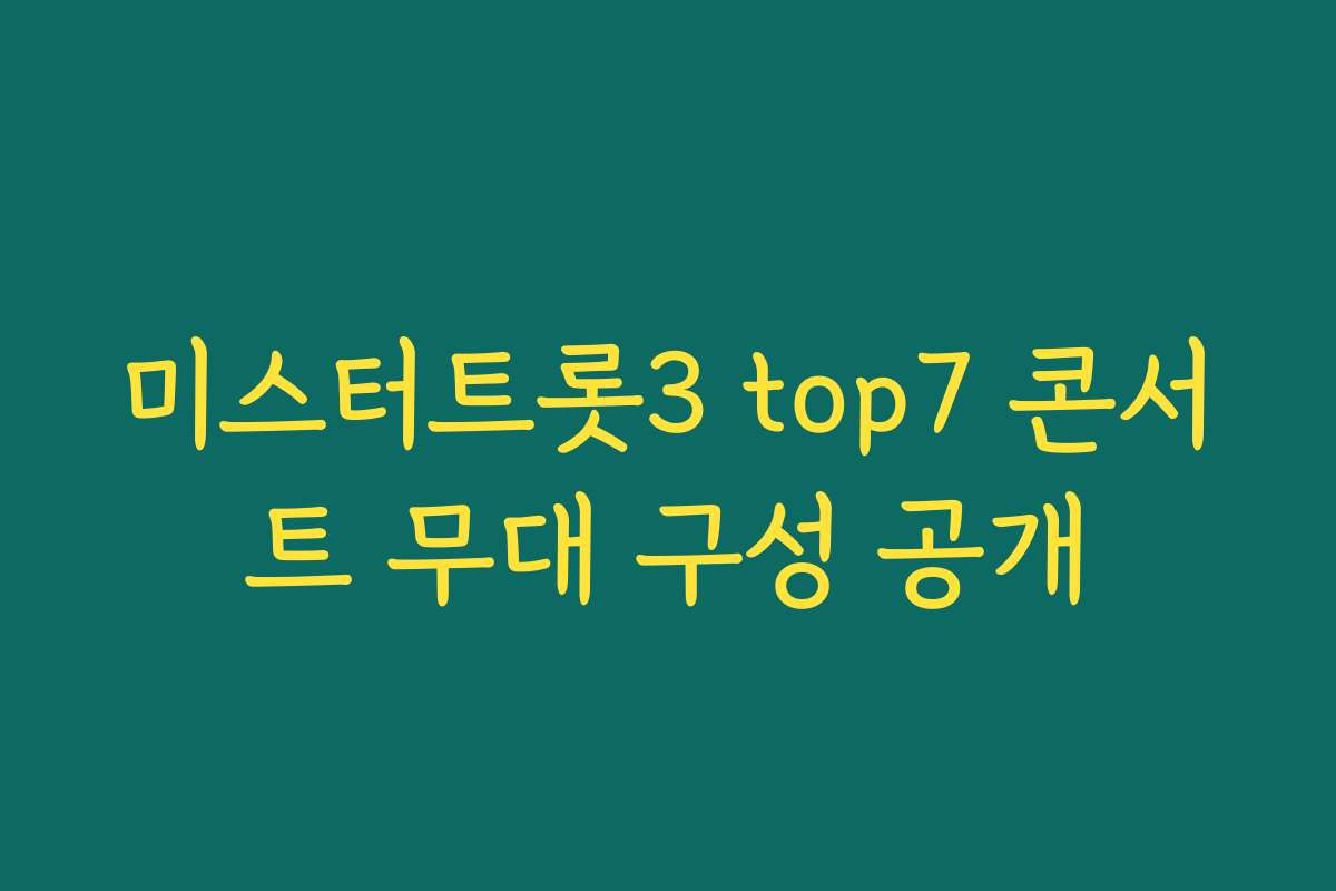 미스터트롯3 top7 콘서트 무대 구성 공개