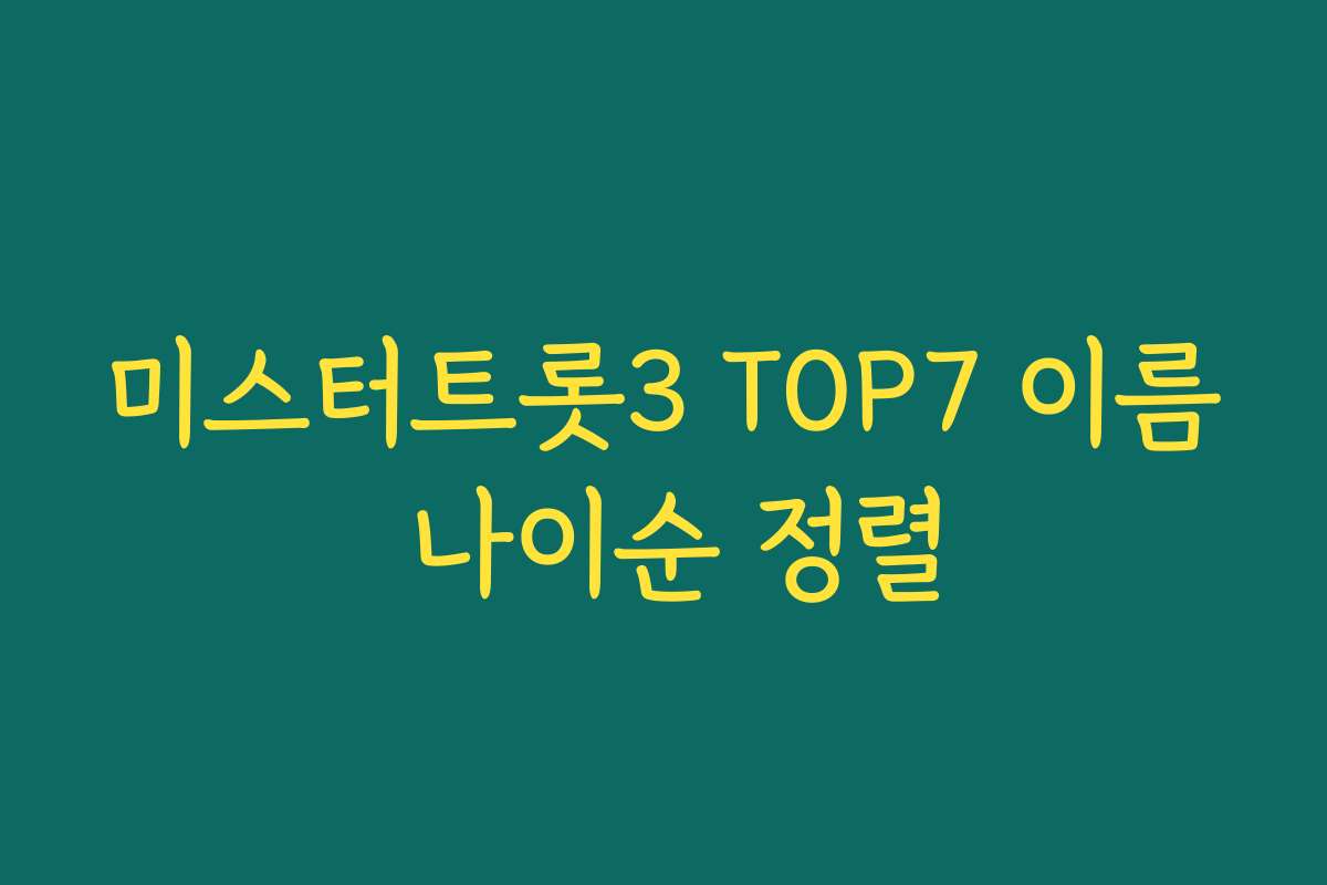 미스터트롯3 TOP7 이름 나이순 정렬