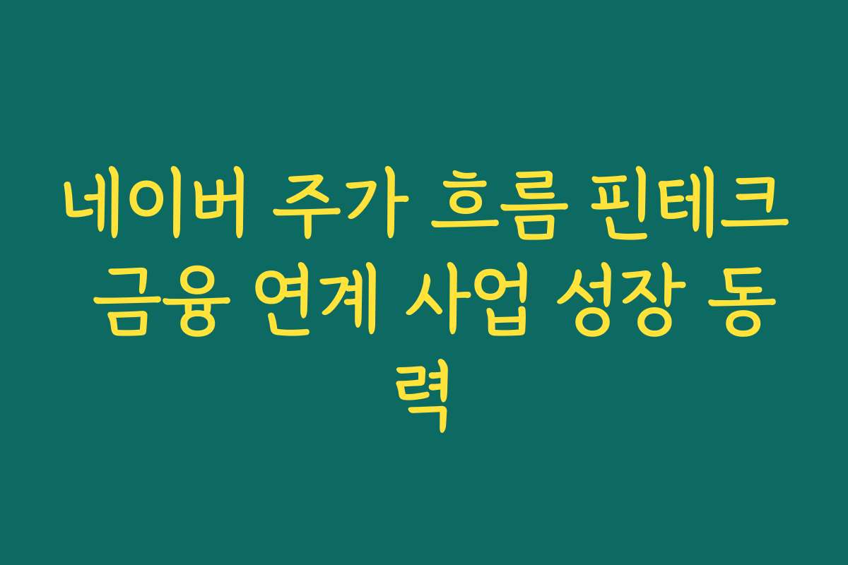 네이버 주가 흐름 핀테크 금융 연계 사업 성장 동력