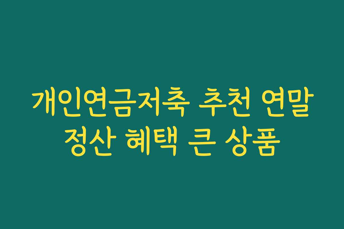 개인연금저축 추천 연말정산 혜택 큰 상품