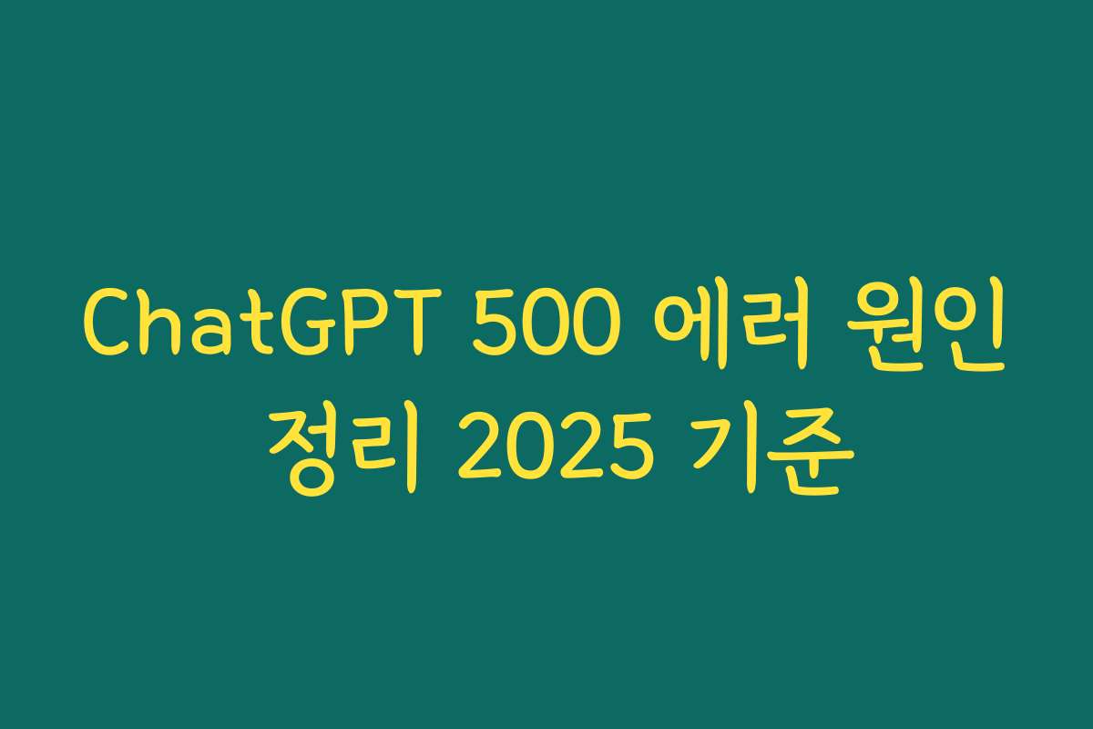ChatGPT 500 에러 원인 정리 2025 기준