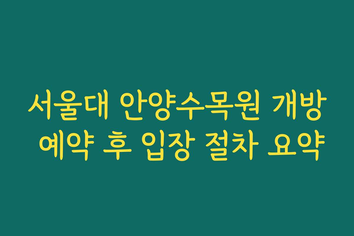 서울대 안양수목원 개방 예약 후 입장 절차 요약