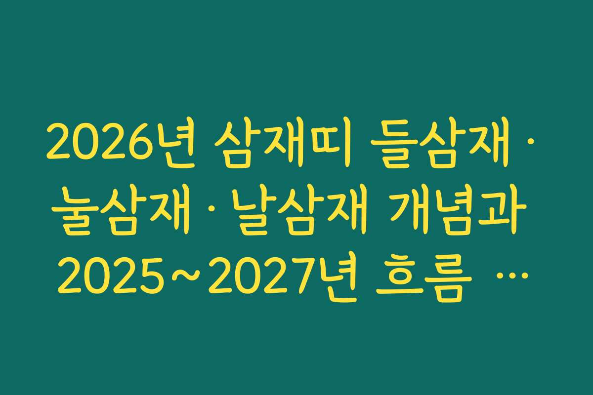 2026년 삼재띠 들삼재·눌삼재·날삼재 개념과 2025~2027년 흐름 정리