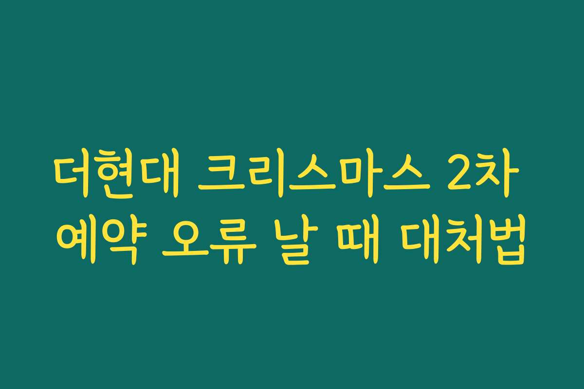 더현대 크리스마스 2차 예약 오류 날 때 대처법