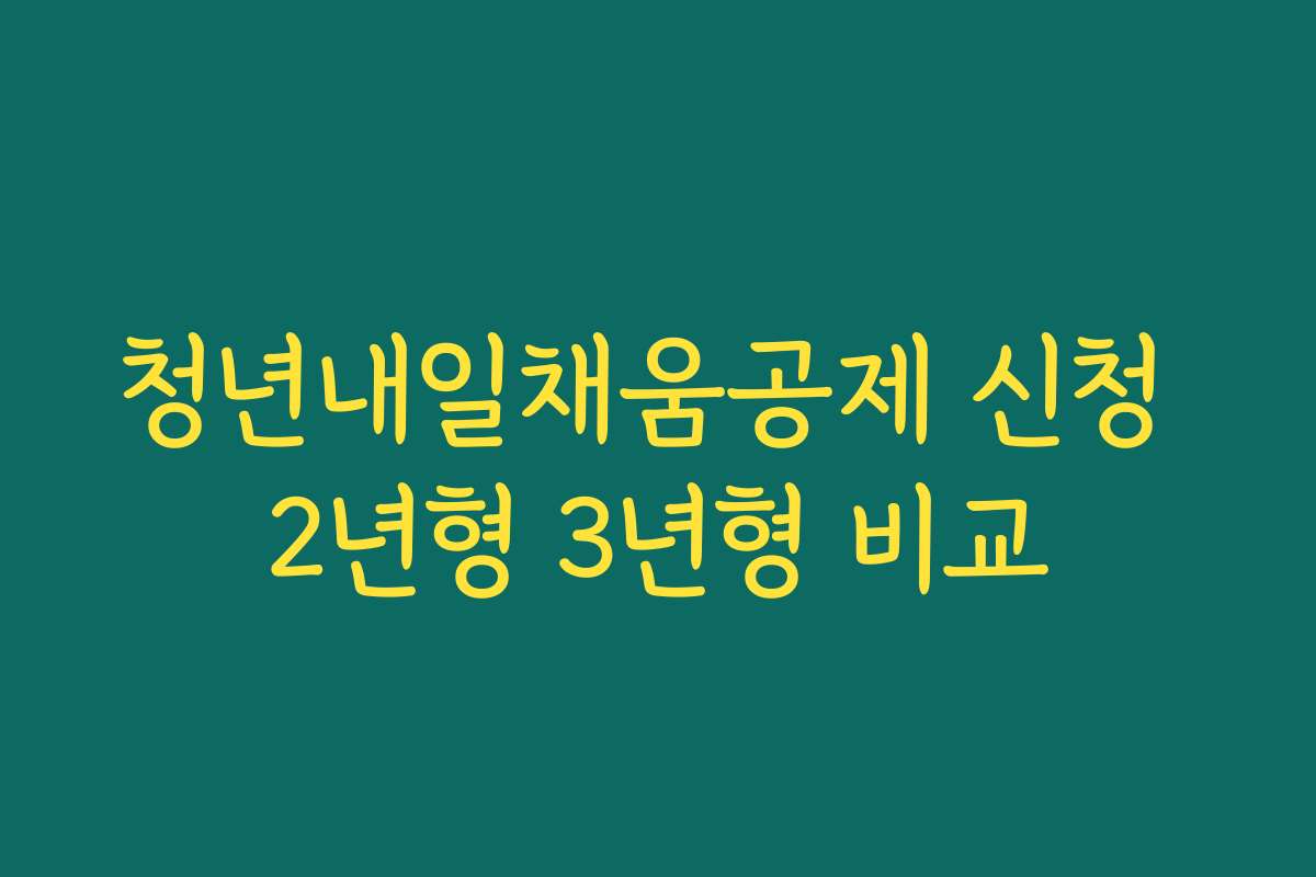청년내일채움공제 신청 2년형 3년형 비교
