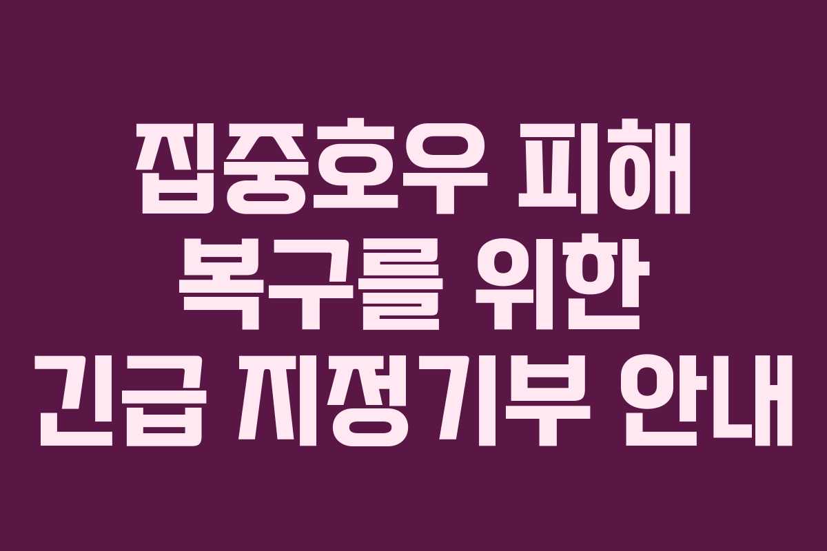 집중호우 피해 복구를 위한 긴급 지정기부 안내