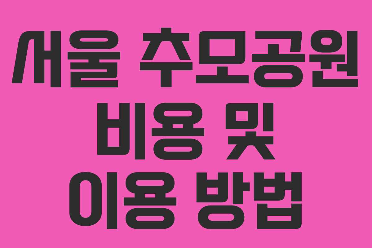 서울 추모공원 비용 및 이용 방법 서울 추모공원 비용 및 이용 방법