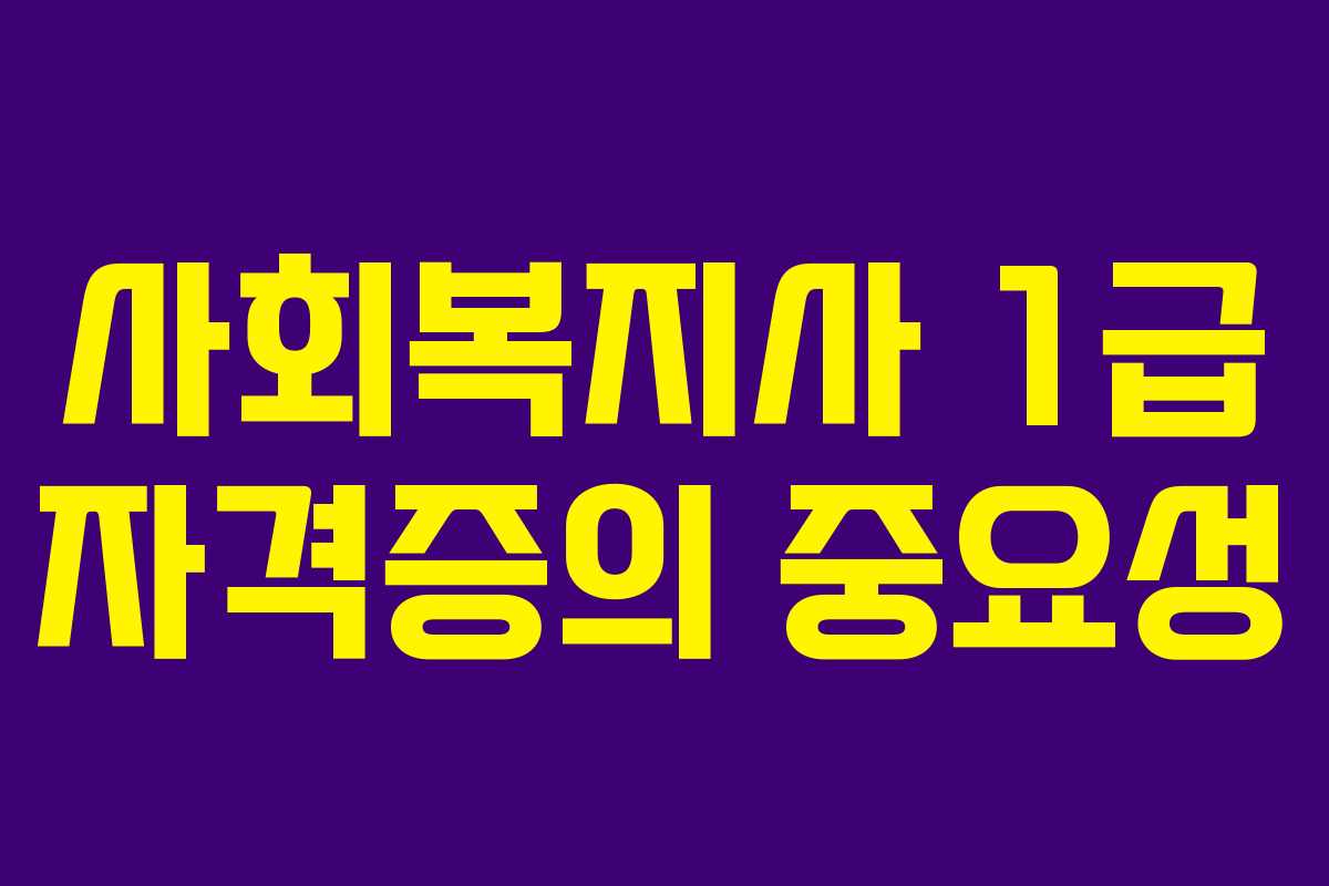 사회복지사 1급 자격증의 중요성