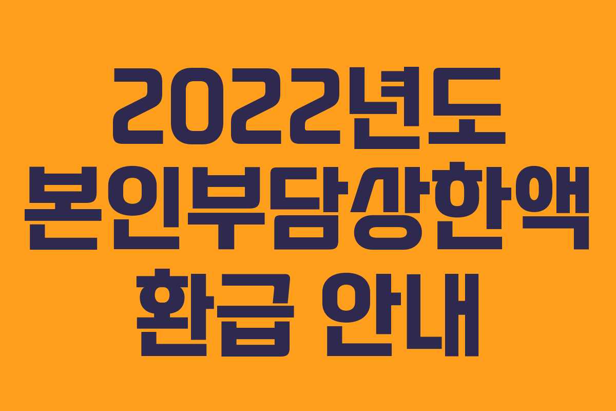 2022년도 본인부담상한액 환급 안내