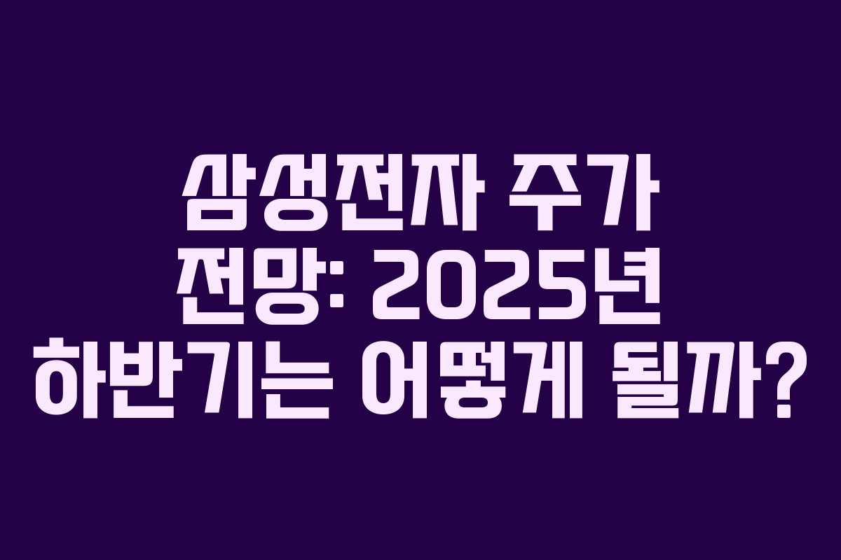 삼성전자 주가 전망: 2025년 하반기는 어떻게 될까?