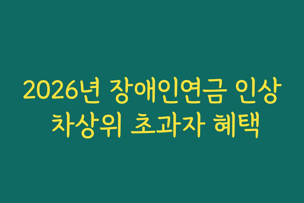 2026년 장애인연금 인상 차상위 초과자 혜택
