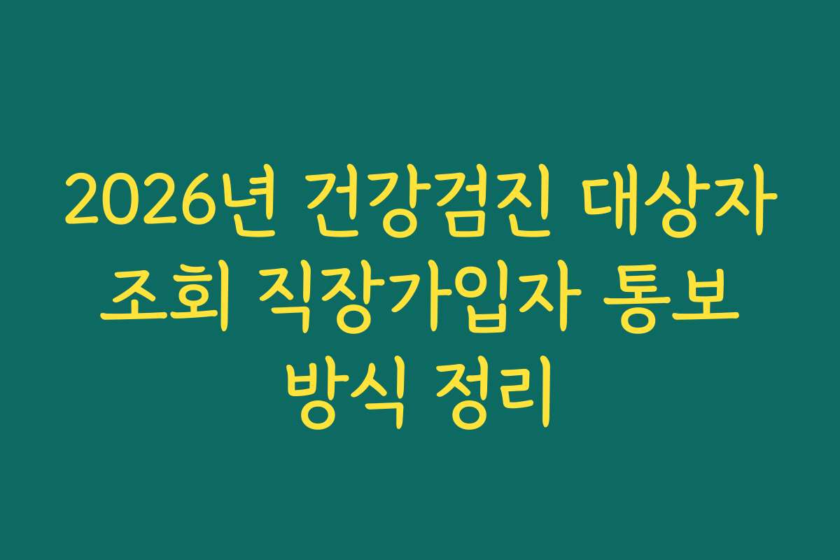 2026년 건강검진 대상자 조회 직장가입자 통보 방식 정리