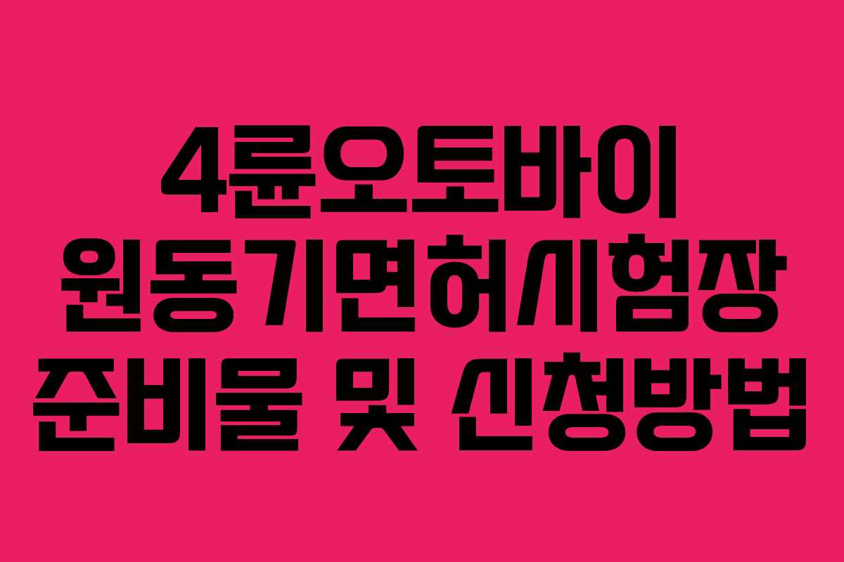 4륜오토바이 원동기면허시험장 준비물 및 신청방법