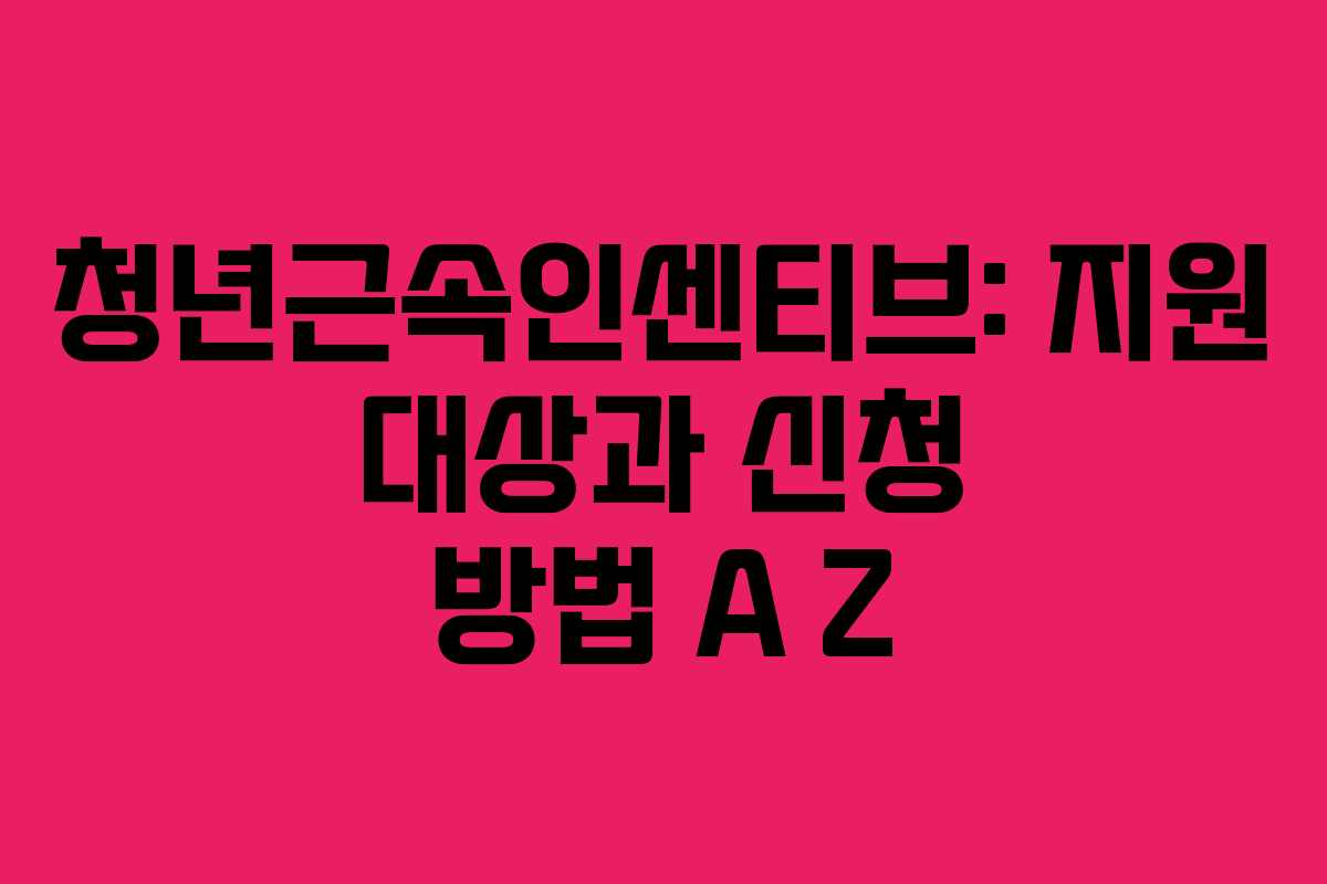 청년근속인센티브: 지원 대상과 신청 방법 A Z