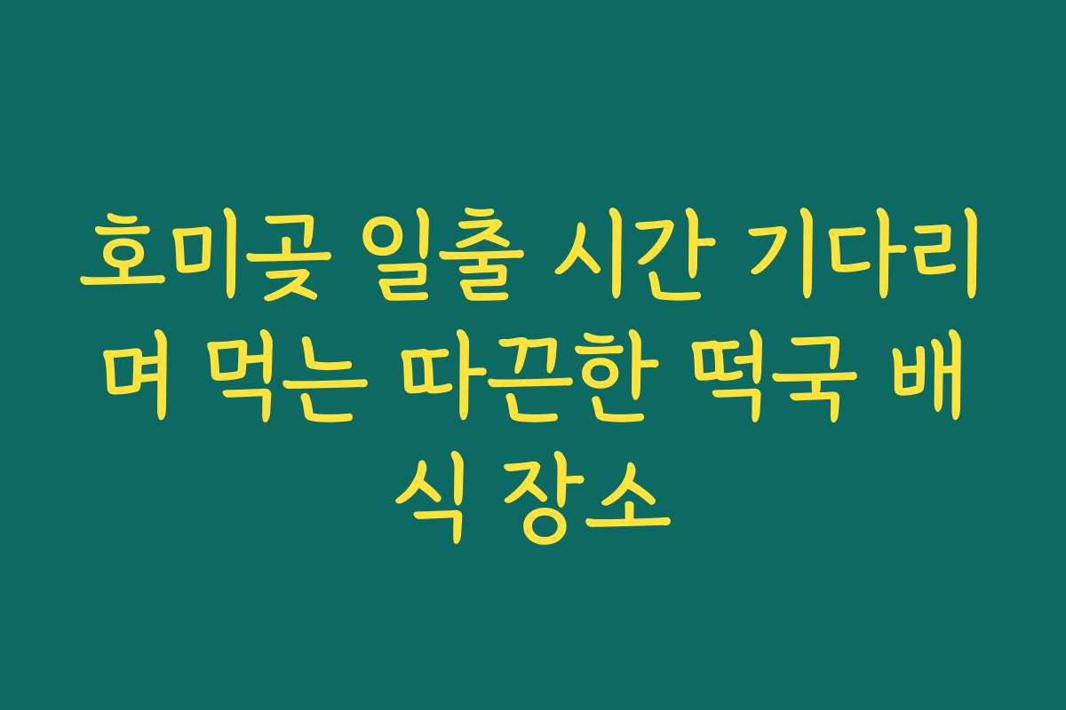 호미곶 일출 시간 기다리며 먹는 따끈한 떡국 배식 장소
