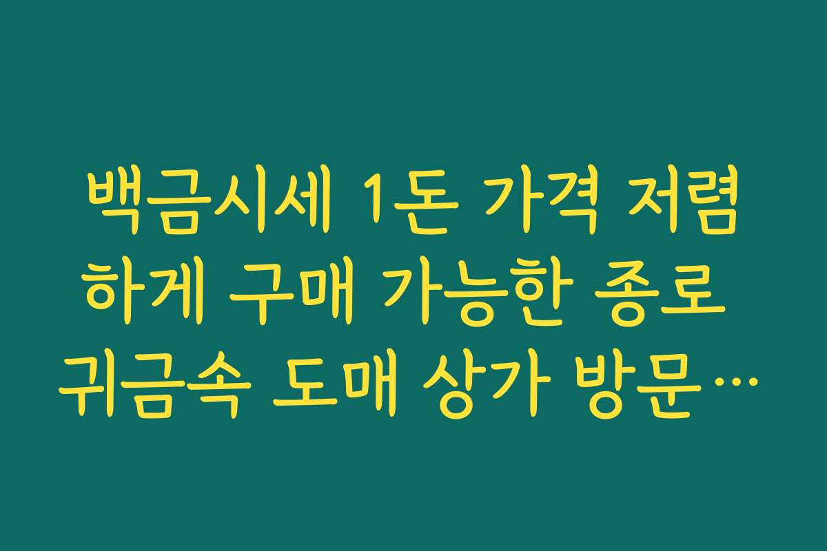 백금시세 1돈 가격 저렴하게 구매 가능한 종로 귀금속 도매 상가 방문 후기