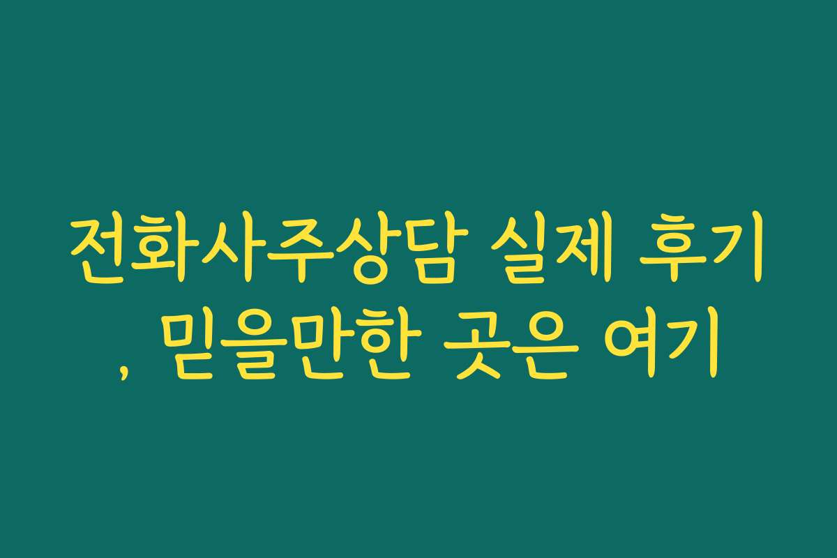 전화사주상담 실제 후기, 믿을만한 곳은 여기