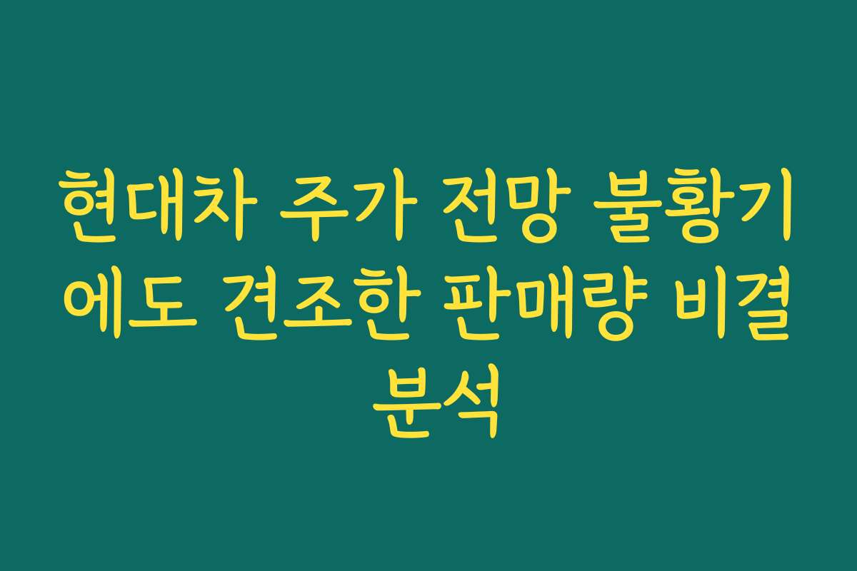 현대차 주가 전망 불황기에도 견조한 판매량 비결 분석