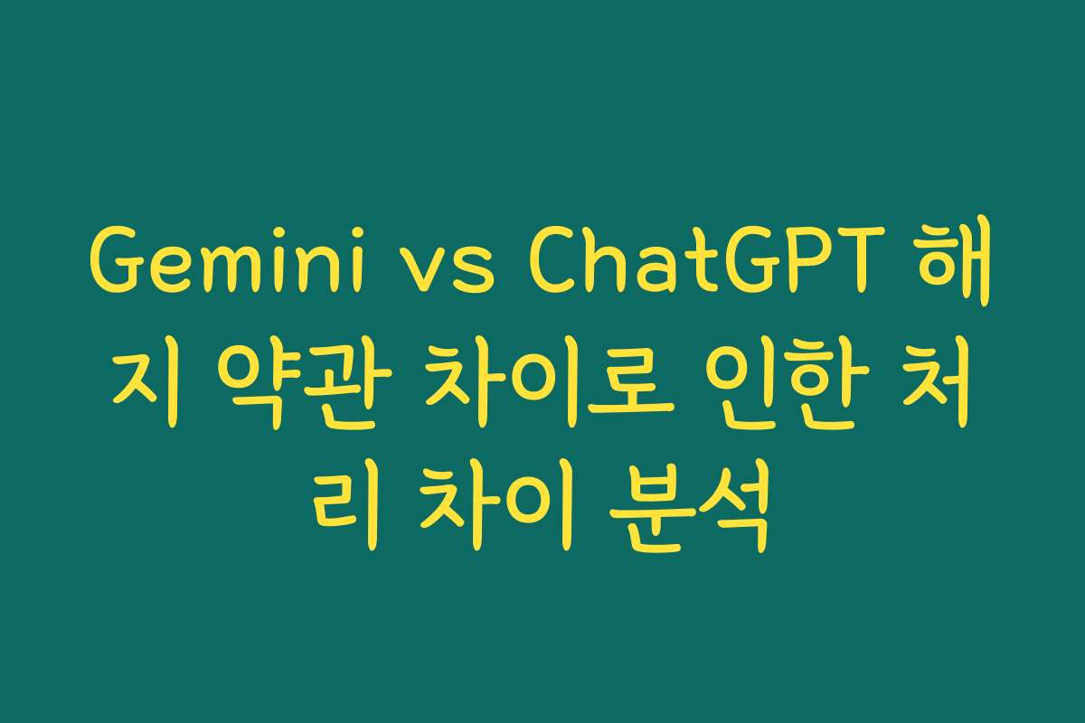 Gemini vs ChatGPT 해지 약관 차이로 인한 처리 차이 분석