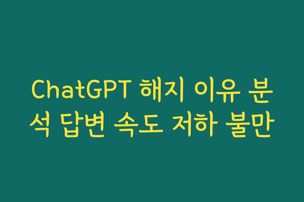 ChatGPT 해지 이유 분석 답변 속도 저하 불만