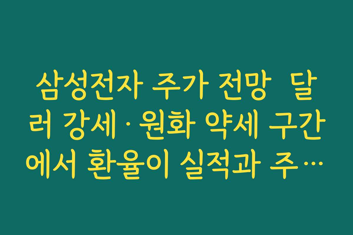 삼성전자 주가 전망  달러 강세·원화 약세 구간에서 환율이 실적과 주가에 주는 영향 분석