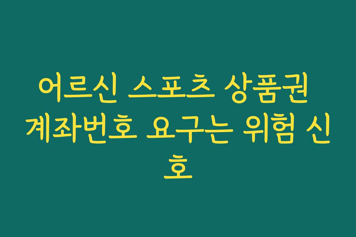 어르신 스포츠 상품권 계좌번호 요구는 위험 신호