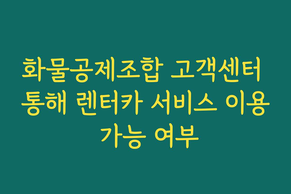 화물공제조합 고객센터 통해 렌터카 서비스 이용 가능 여부