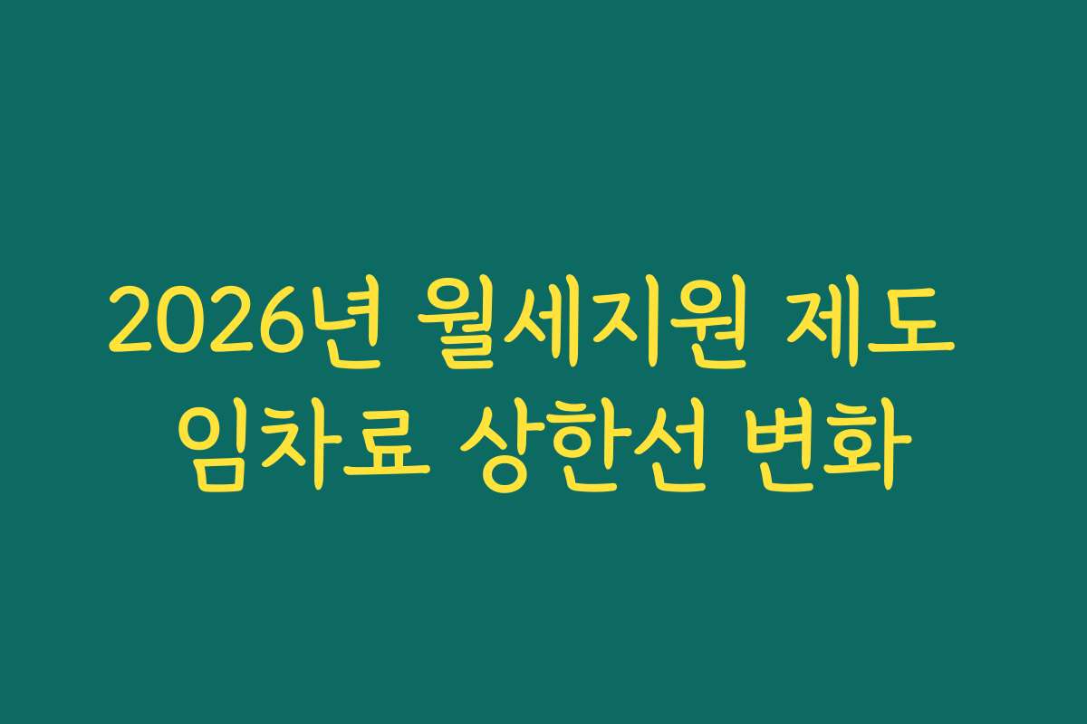 2026년 월세지원 제도 임차료 상한선 변화
