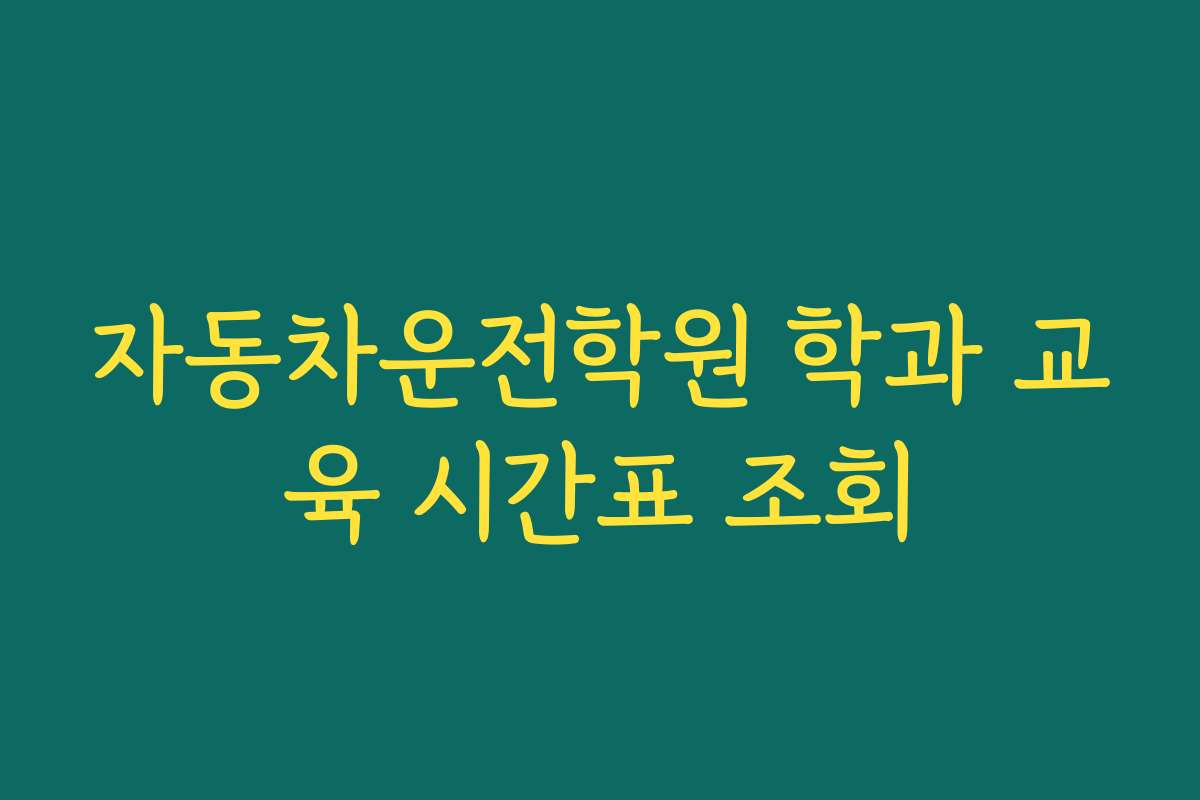 자동차운전학원 학과 교육 시간표 조회