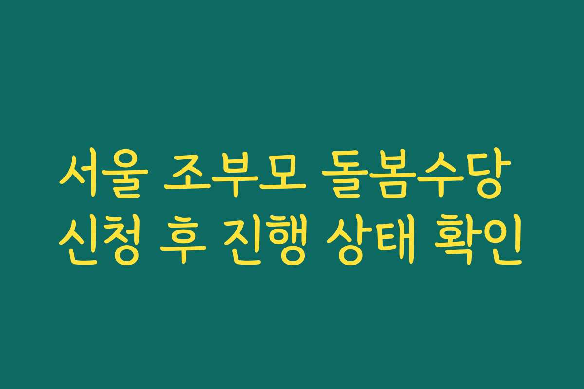 서울 조부모 돌봄수당 신청 후 진행 상태 확인