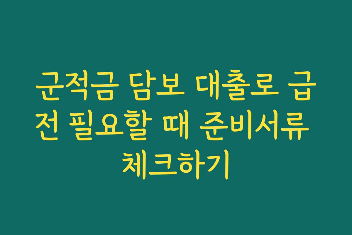 군적금 담보 대출로 급전 필요할 때 준비서류 체크하기