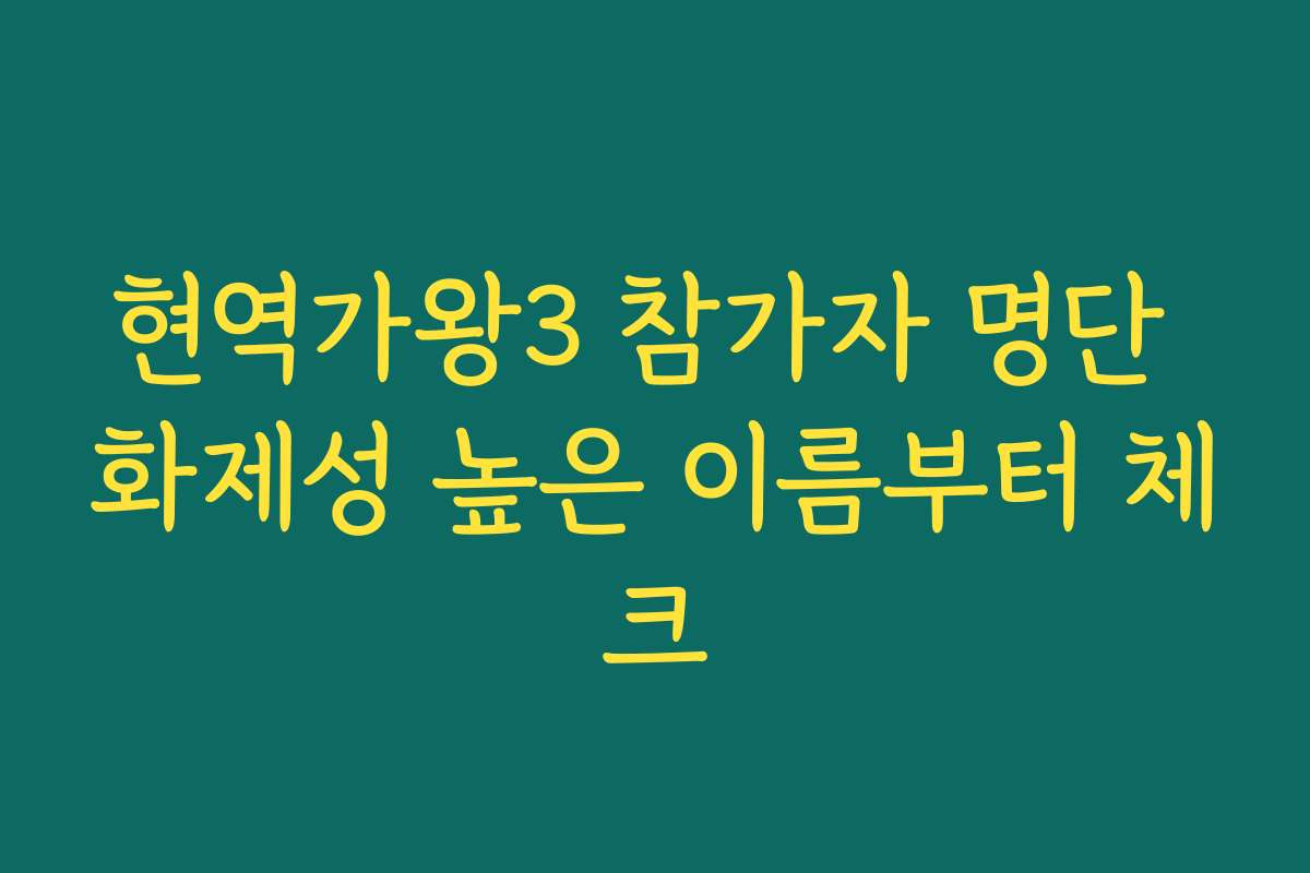 현역가왕3 참가자 명단 화제성 높은 이름부터 체크
