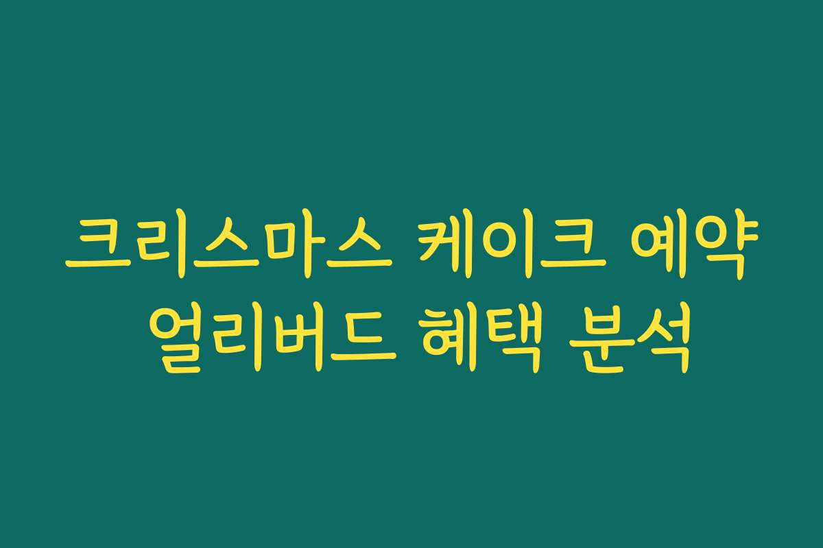 크리스마스 케이크 예약 얼리버드 혜택 분석