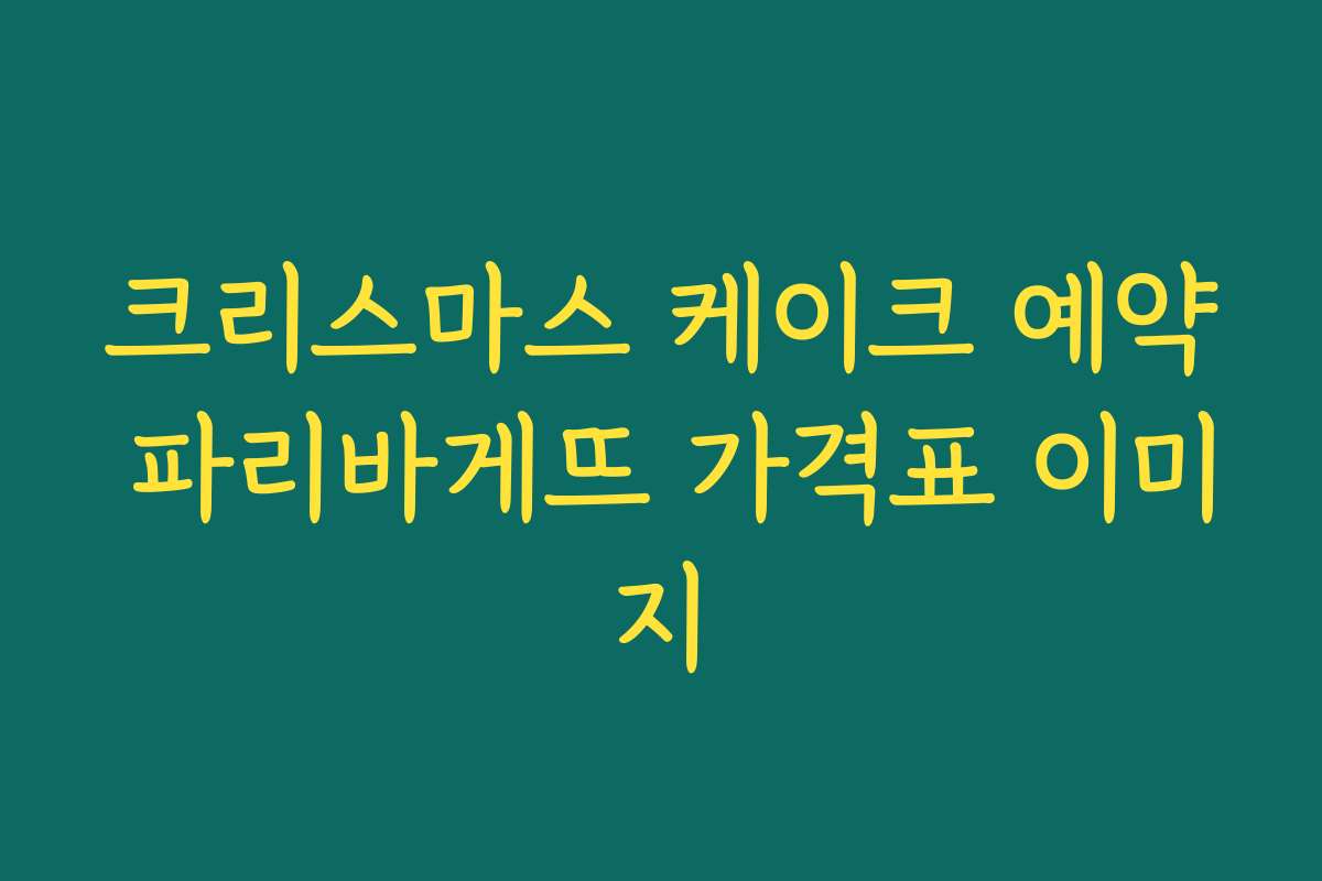 크리스마스 케이크 예약 파리바게뜨 가격표 이미지