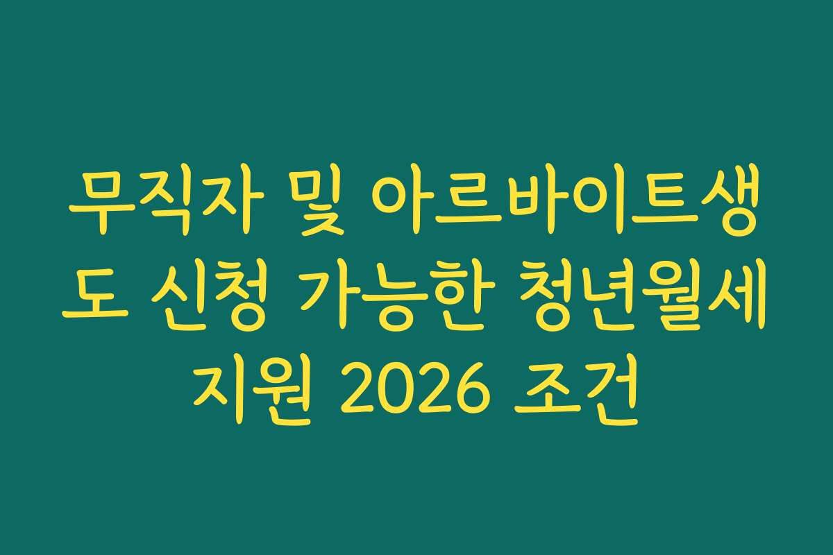 무직자 및 아르바이트생도 신청 가능한 청년월세지원 2026 조건