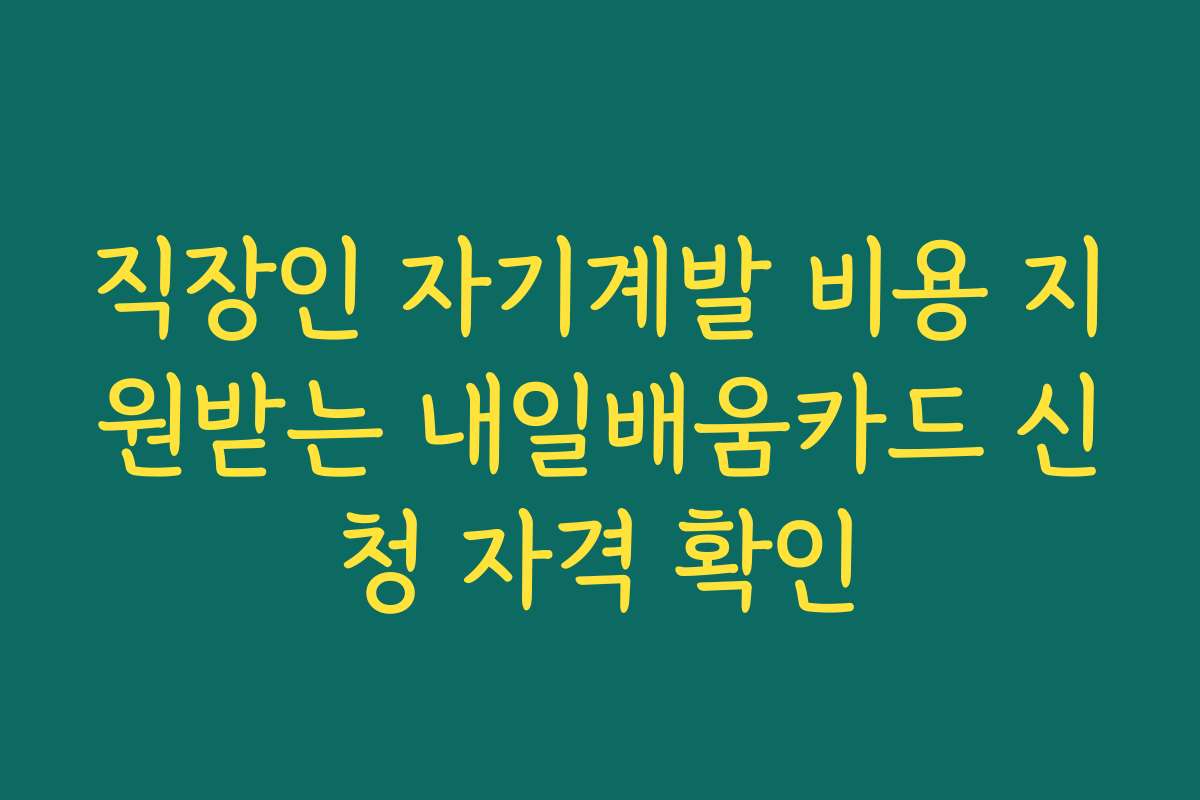 직장인 자기계발 비용 지원받는 내일배움카드 신청 자격 확인