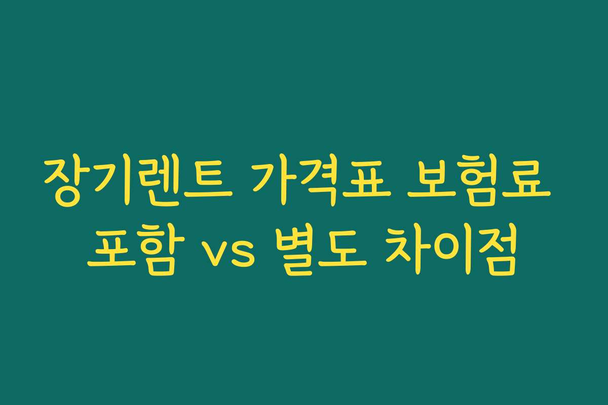 장기렌트 가격표 보험료 포함 vs 별도 차이점