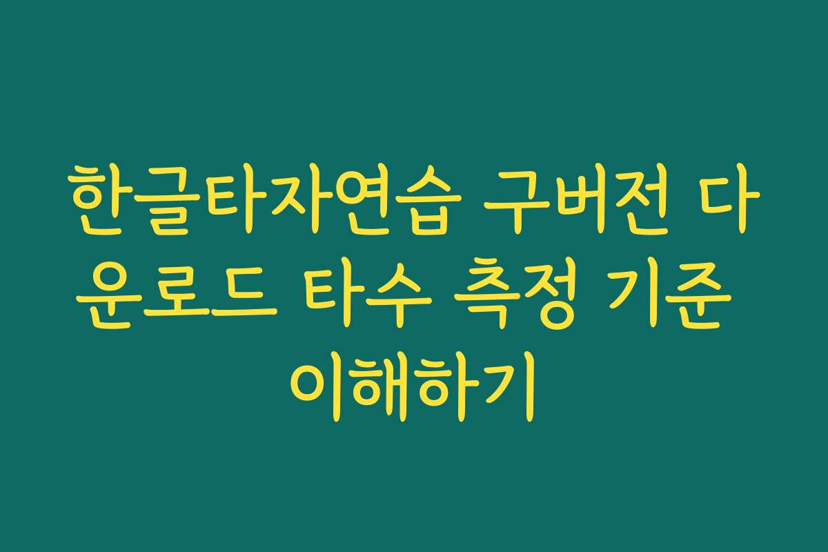 한글타자연습 구버전 다운로드 타수 측정 기준 이해하기