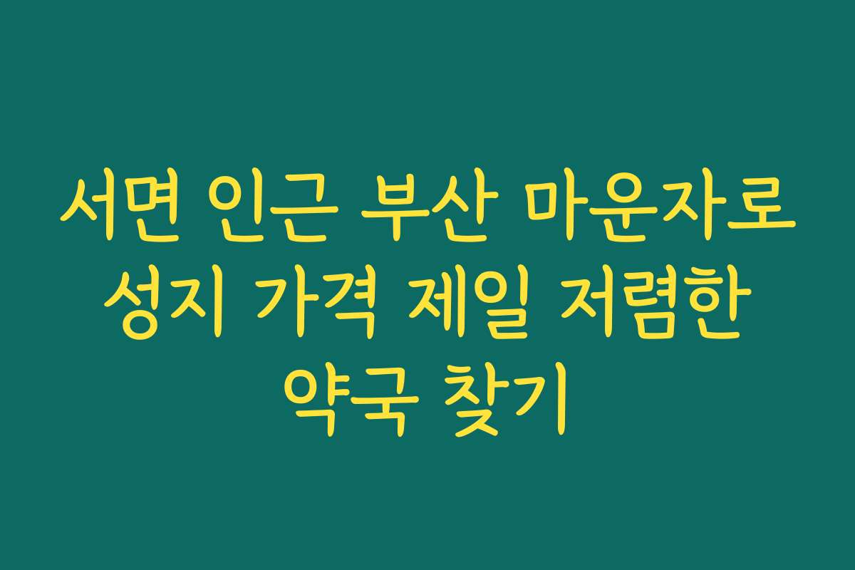 서면 인근 부산 마운자로 성지 가격 제일 저렴한 약국 찾기