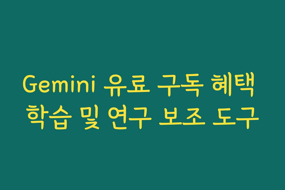 Gemini 유료 구독 혜택 학습 및 연구 보조 도구
