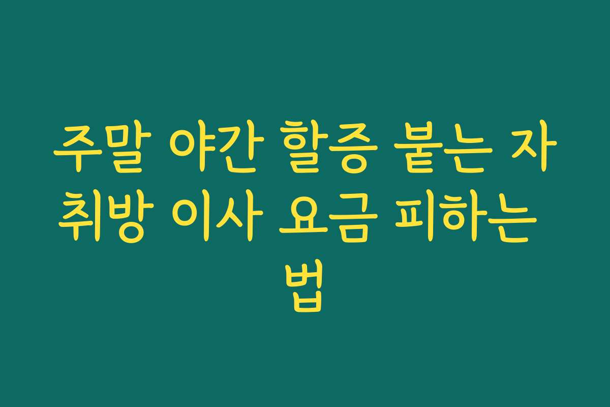 주말 야간 할증 붙는 자취방 이사 요금 피하는 법