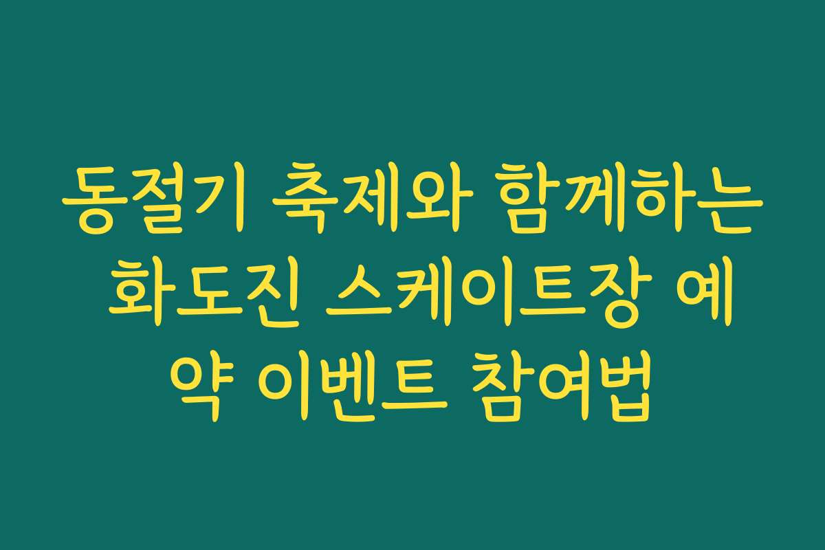 동절기 축제와 함께하는 화도진 스케이트장 예약 이벤트 참여법