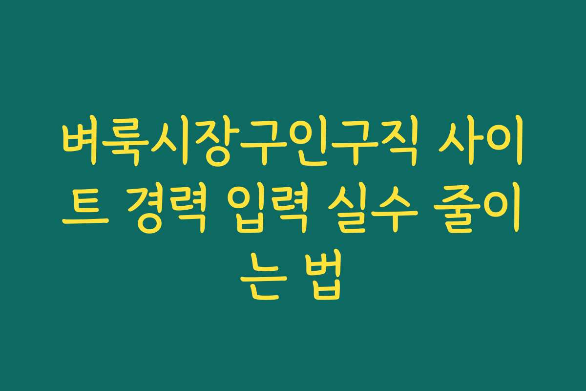 벼룩시장구인구직 사이트 경력 입력 실수 줄이는 법